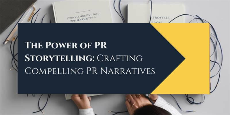 The Power of PR Storytelling: Crafting Compelling PR Narratives